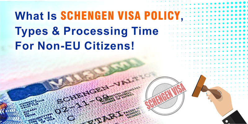 What Is Schengen Visa Policy, Types & Processing Time For Non-EU Citizens!
