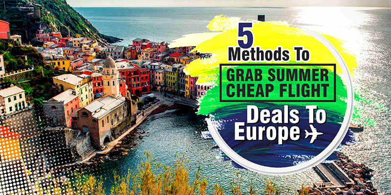 5 Methods To Grab Summer Cheap Flight Deals To Europe