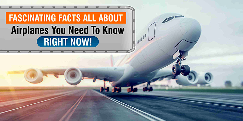 Fascinating Facts, All About Airplanes You Need To Know Right Now