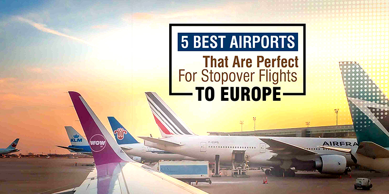 5 Best Airports That Are Perfect For Stopover Flights To Europe
