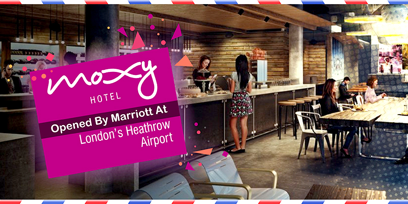 Moxy Hotel Opened By Marriott At London’s Heathrow Airport
